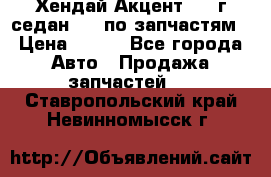 Хендай Акцент 1997г седан 1,5 по запчастям › Цена ­ 300 - Все города Авто » Продажа запчастей   . Ставропольский край,Невинномысск г.